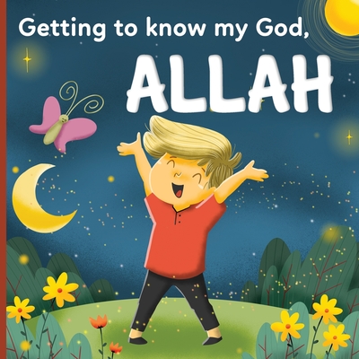Getting to know my God, Allah: An Islamic book for kids who wonder "Who is Allah?" - Editions, Bayt-Al-Amane
