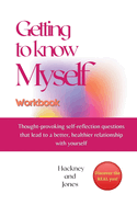 Getting To Know Myself Workbook: Thought-provoking self-reflection questions that lead to a better, healthier relationship with yourself. Discover curiosities, strengths and start thriving as you explore a new YOU. The ultimate self-discovery book!