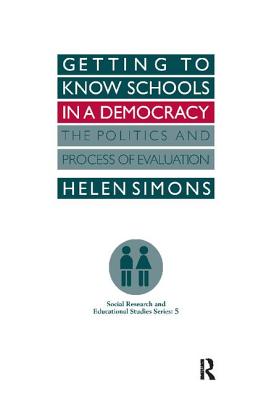 Getting To Know Schools In A Democracy: The Politics And Process Of Evaluation - Simons, Helen