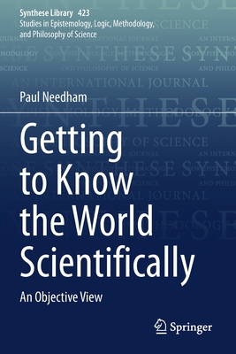 Getting to Know the World Scientifically: An Objective View - Needham, Paul