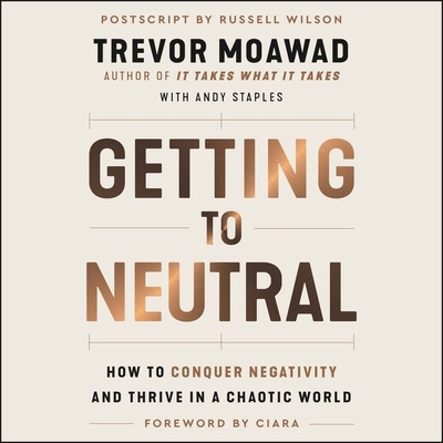 Getting to Neutral: How to Conquer Negativity and Thrive in a Chaotic World - Staples, Andy, and Moawad, Trevor, and Wilson, Russell (Read by)