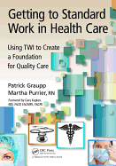 Getting to Standard Work in Health Care: Using Twi to Create a Foundation for Quality Care