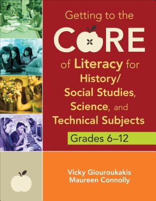 Getting to the Core of Literacy for History/Social Studies, Science, and Technical Subjects, Grades 6-12 - Giouroukakis, Vicky M., and Connolly, Maureen