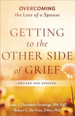 Getting to the Other Side of Grief: Overcoming the Loss of a Spouse - Zonnebelt-Smeenge Susan J R N Ed D, and De Vries, Robert C