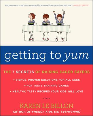 Getting to Yum: The 7 Secrets of Raising Eager Eaters - Le Billon, Karen