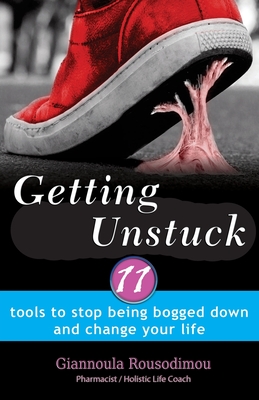 Getting Unstuck: 11 Tools to stop being bogged down and change your life - Farr Louis, Diana (Translated by), and Dennison Sakellariou, Becky (Editor)