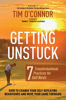 Getting Unstuck: Seven Transformational Practices for Golf Nerds - O'Connor, Tim