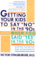 Getting Your Kids to Say No in the 90s When You Said Yes in the 60s - Strasburger, V, and Strasburger, Victor C, Dr., MD