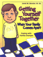 Getting Yourself Together When Your Family Comes Apart: Coping with Family Changes - Bender, Janet M