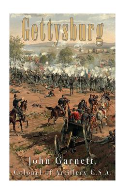 Gettysburg: A Complete Historical Narrative of the Battle of Gettysburg, and the Campaign Preceding It - Garnett, John