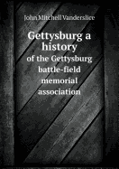 Gettysburg a History of the Gettysburg Battle-Field Memorial Association