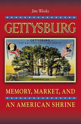 Gettysburg: Memory, Market, and an American Shrine - Weeks, Jim