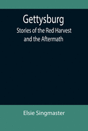 Gettysburg: Stories of the Red Harvest and the Aftermath