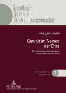 Gewalt Im Namen Der Ehre: Eine Untersuchung Ueber Gewalttaten in Deutschland Und in Der Tuerkei Unter Besonderer Betrachtung Der Rechtsentwicklung in Der Tuerkei