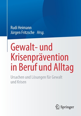 Gewalt- Und Krisenpr?vention in Beruf Und Alltag: Ursachen Und Lsungen F?r Gewalt Und Krisen - Heimann, Rudi (Editor), and Fritzsche, J?rgen (Editor)