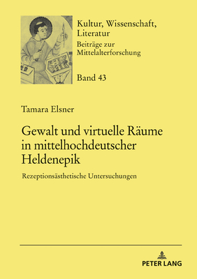 Gewalt und virtuelle Raeume in mittelhochdeutscher Heldenepik: Rezeptionsaesthetische Untersuchungen - Bein, Thomas (Editor), and Elsner, Tamara