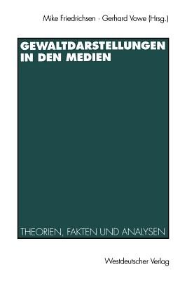 Gewaltdarstellungen in den Medien: Theorien, Fakten und Analysen - Friedrichsen, Mike (Editor), and Vowe, Gerhard (Editor)