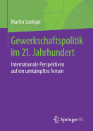 Gewerkschaftspolitik Im 21. Jahrhundert: Internationale Perspektiven Auf Ein Umkmpftes Terrain