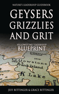 GEYSERS, GRIZZLIES AND GRIT Nature's Leadership Guidebook: Yellowstone's Leadership Blueprint