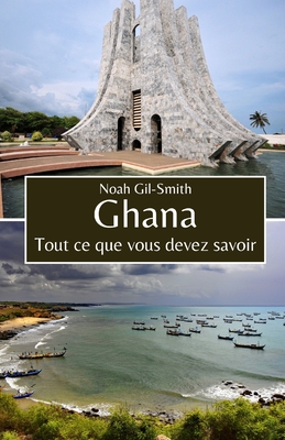 Ghana: Tout ce que vous devez savoir - DuBois, Sophie-Ann (Translated by), and Gil-Smith, Noah