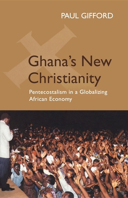 Ghana's New Christianity: Pentecostalism in a Globalizing African Economy - Gifford, Paul