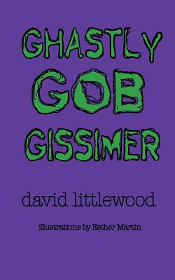 Ghastly Gob Gissimer: A Tale of Trywalla - Littlewood, David