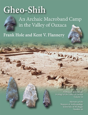 Gheo-Shih: An Archaic Macroband Camp in the Valley of Oaxaca Volume 66 - Hole, Frank, and Flannery, Kent V