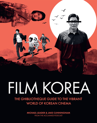 Ghibliotheque Film Korea: The essential guide to the wonderful world of Korean cinema - Cunningham, Jake, and Leader, Michael