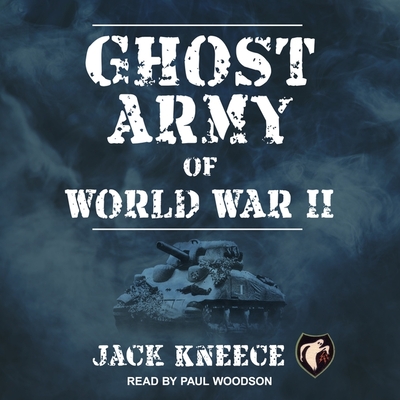 Ghost Army of World War II - Kneece, Jack, and Woodson, Paul (Read by)