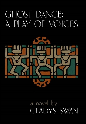Ghost Dance: A Play of Voices: A Novel - Swan, Gladys