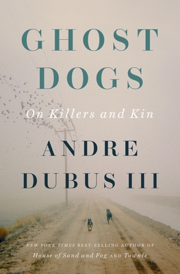 Ghost Dogs: On Killers and Kin - Dubus, Andre