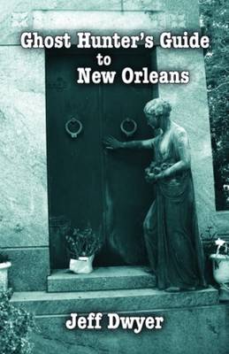 Ghost Hunter's Guide to New Orleans - Dwyer, Jeff