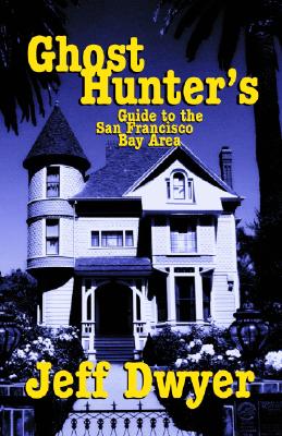 Ghost Hunter's Guide to the San Francisco Bay Area - Dwyer, Jeff