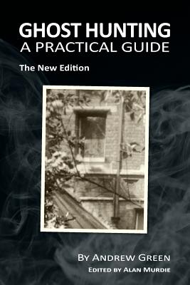 Ghost Hunting: A Practical Guide - Green, Andrew, and Murdie, Alan (Editor)