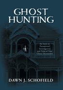 Ghost Hunting: An Intro to Paranormal Investigation and Tales of True Ghost Encounters