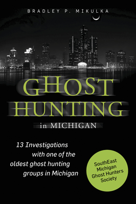 Ghost Hunting in Michigan - Mikulka, Bradley P