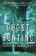 Ghost Hunting: True Stories of Unexplained Phenomena from the Atlantic Paranormal Society - Hawes, Jason, and Wilson, Grant, and Friedman, Michael Jan