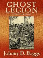 Ghost Legion: A Frontier Story - Boggs, Johnny D