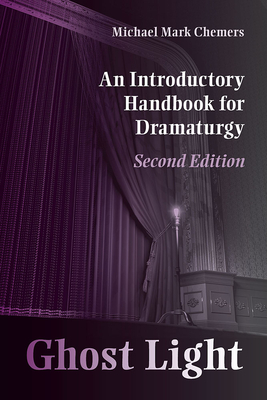 Ghost Light: An Introductory Handbook for Dramaturgy - Chemers, Michael Mark, and Chatard Carpenter, Faedra (Foreword by)