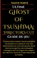 Ghost of Tsushima: DIRECTOR'S CUT Guide du jeu: Compagnon complet pour ma?triser facilement le gameplay avec des proc?dures pas ? pas d?taill?es pour toutes les qu?tes, des sc?narios expliqu?s, des tactiques de combat, des trucs et astuces et des s