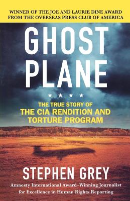 Ghost Plane: The True Story of the CIA Rendition and Torture Program - Grey, Stephen