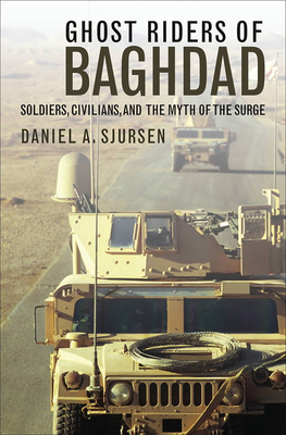 Ghost Riders of Baghdad: Soldiers, Civilians, and the Myth of the Surge - Sjursen, Daniel A