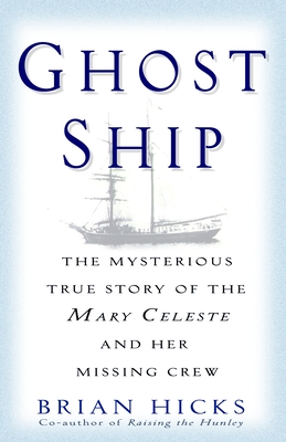 Ghost Ship: The Mysterious True Story of the Mary Celeste and Her Missing Crew - Hicks, Brian