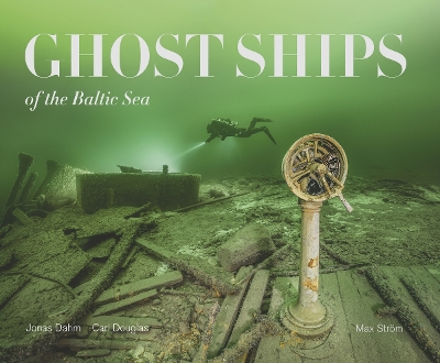 Ghost Ships of the Baltic Sea - Douglas, Carl, and Dahm, Jonas (Photographer)