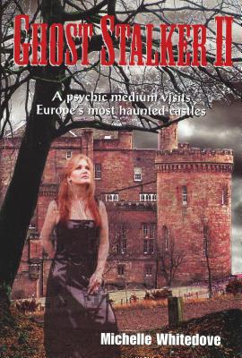 Ghost Stalker Two: A Psychic Medium Visits Europe's Most Haunted Castles - Whitedove, Michelle, and W, Michelle