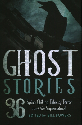 Ghost Stories: 36 Spine-Chilling Tales of Terror and the Supernatural - Bowers, Bill (Editor)