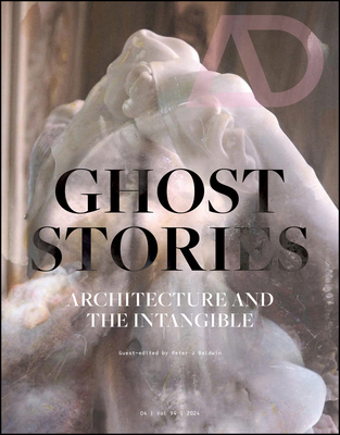 Ghost Stories: Architecture and the Intangible - Baldwin, Peter J. (Editor)