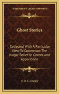 Ghost Stories: Collected with a Particular View to Counteract the Vulgar Belief in Ghosts and Apparitions