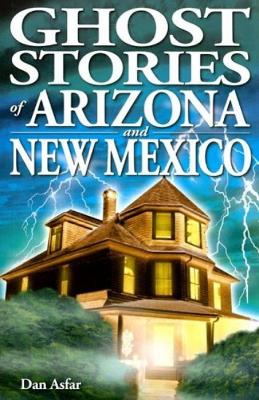 Ghost Stories of Arizona and New Mexico - Asfar, Dan
