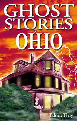 Ghost Stories of Ohio - Thay, Edrick, and Kubish, Shelagh (Editor), and Wangler, Chris (Editor)